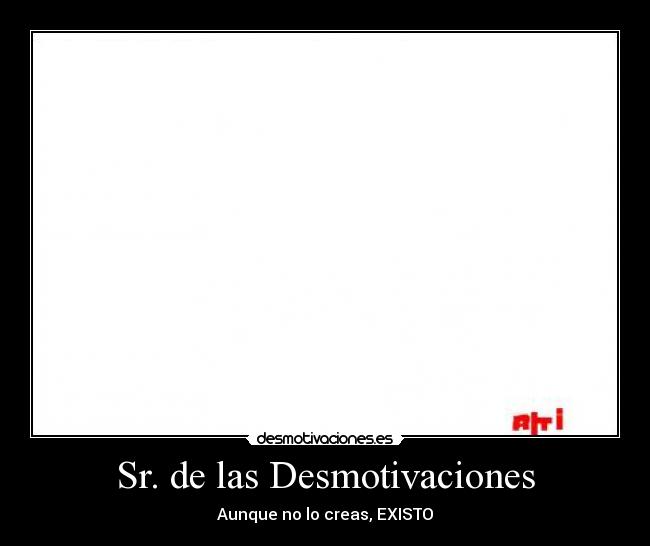Sr. de las Desmotivaciones - Aunque no lo creas, EXISTO