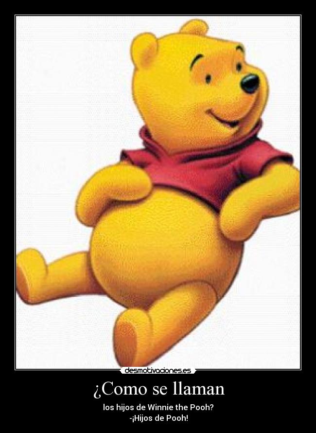 ¿Como se llaman - los hijos de Winnie the Pooh?
-¡Hijos de Pooh!