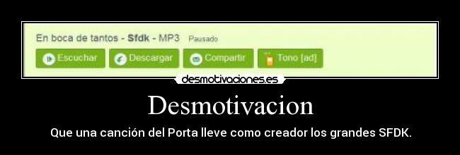 Desmotivacion - Que una canción del Porta lleve como creador los grandes SFDK.