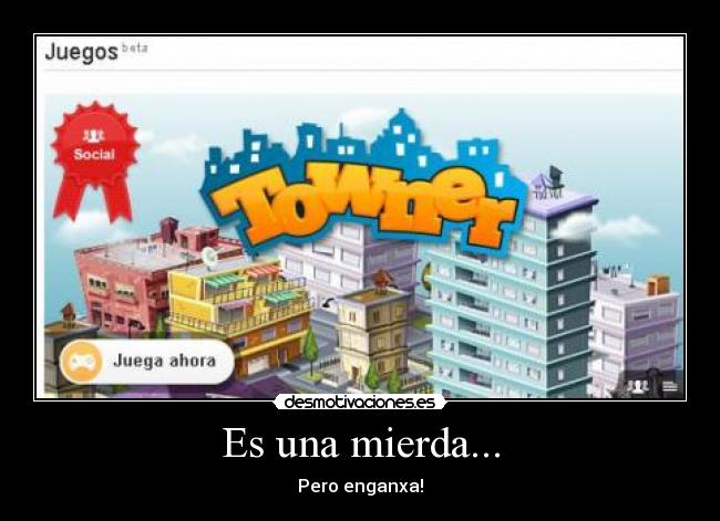 Es una mierda... - Pero enganxa!