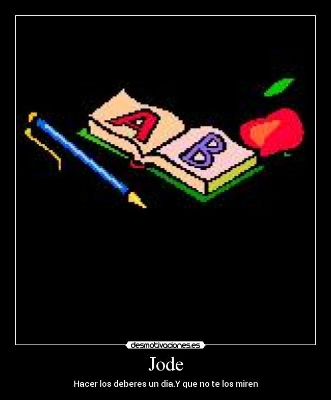 Jode - Hacer los deberes un dia.Y que no te los miren