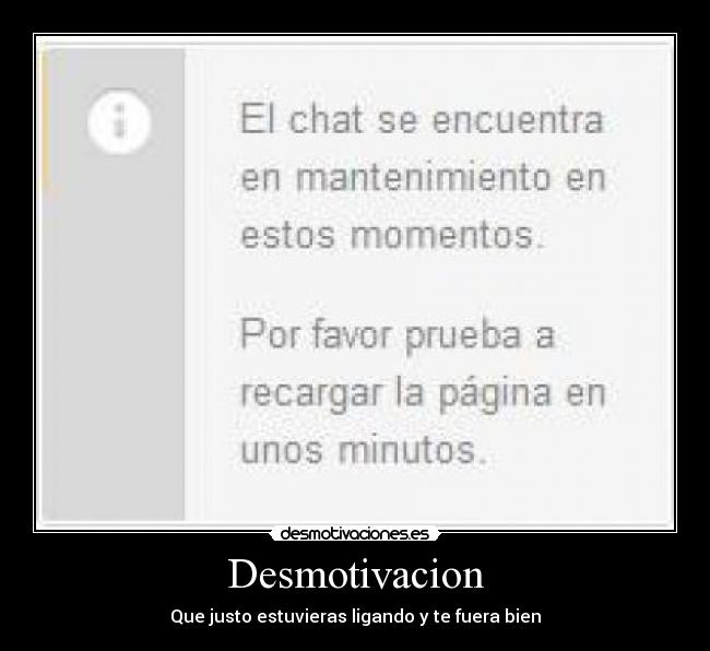 Desmotivacion - Que justo estuvieras ligando y te fuera bien