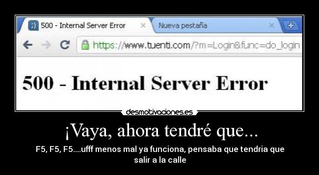¡Vaya, ahora tendré que... - F5, F5, F5....ufff menos mal ya funciona, pensaba que tendria que salir a la calle