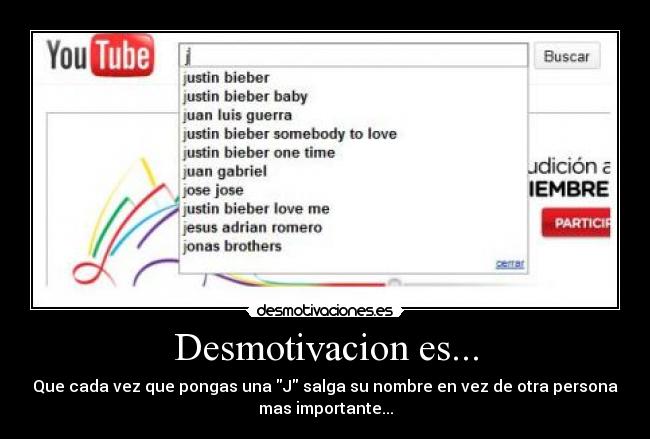 Desmotivacion es... - Que cada vez que pongas una J salga su nombre en vez de otra persona
mas importante...