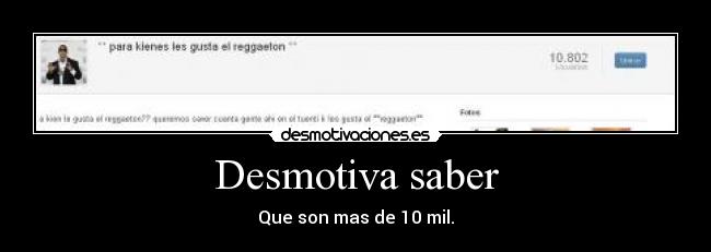 Desmotiva saber - Que son mas de 10 mil.