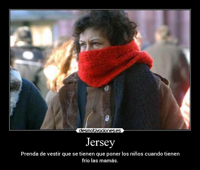 Jersey - Prenda de vestir que se tienen que poner los niños cuando tienen frío las mamás.