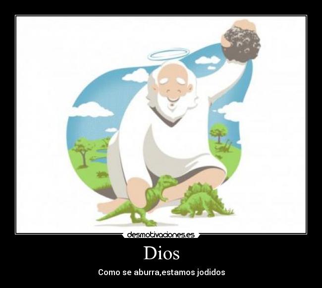 Dios - Como se aburra,estamos jodidos