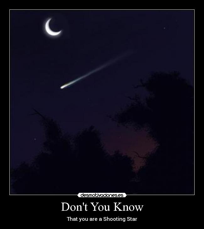 Dont You Know - That you are a Shooting Star