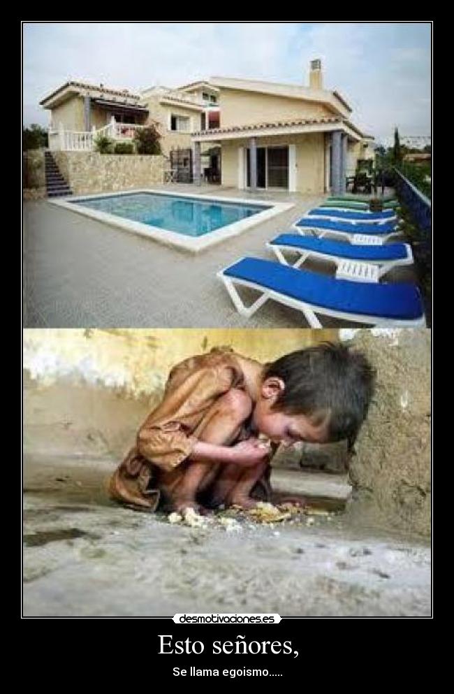 Esto señores, - Se llama egoismo.....