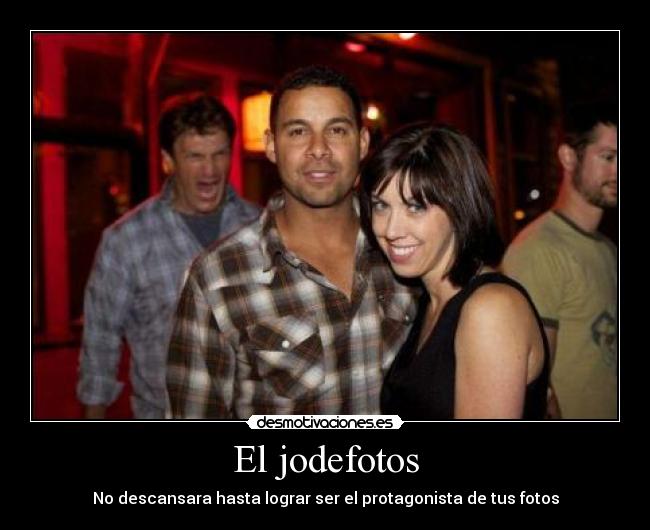 El jodefotos - No descansara hasta lograr ser el protagonista de tus fotos