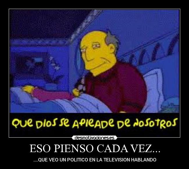 ESO PIENSO CADA VEZ... - ....QUE VEO UN POLITICO EN LA TELEVISION HABLANDO