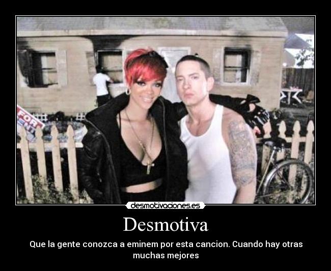 Desmotiva - Que la gente conozca a eminem por esta cancion. Cuando hay otras muchas mejores