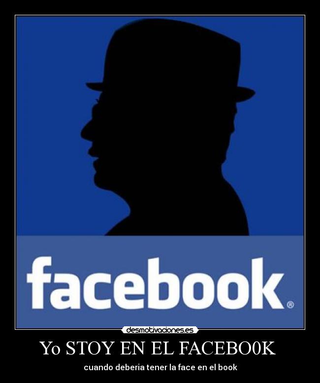 Yo STOY EN EL FACEBO0K  - cuando deberia tener la face en el book