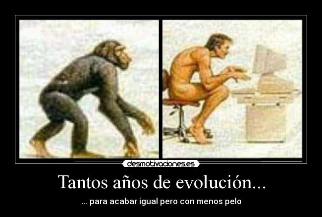 Tantos años de evolución... - 