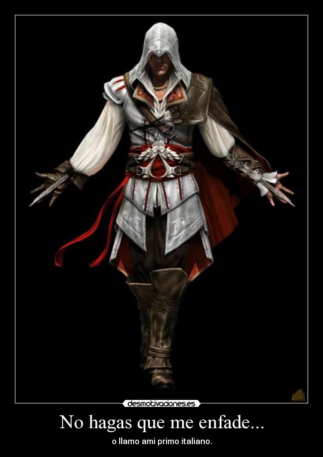 No hagas que me enfade... - o llamo ami primo italiano.