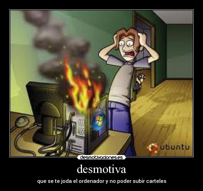 desmotiva - que se te joda el ordenador y no poder subir carteles