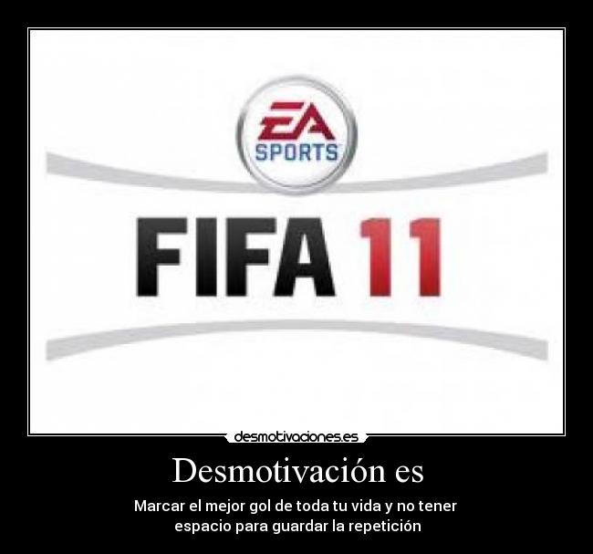 Desmotivación es - Marcar el mejor gol de toda tu vida y no tener 
espacio para guardar la repetición
