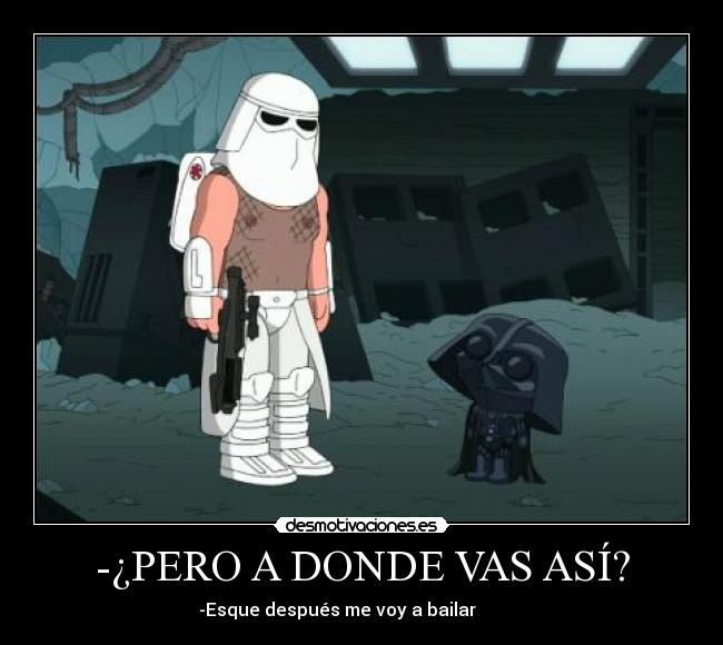-¿PERO A DONDE VAS ASÍ? -