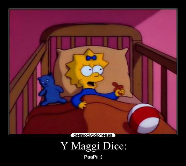 Y Maggi Dice: - PaaPii :)
