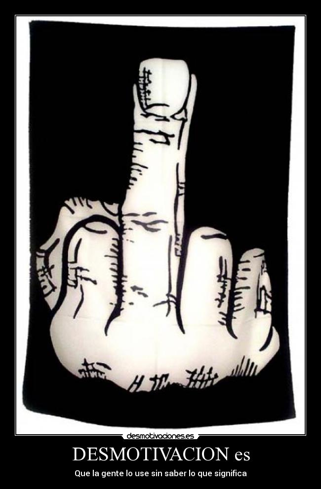 DESMOTIVACION es - Que la gente lo use sin saber lo que significa