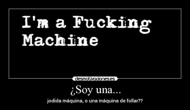 ¿Soy una... - jodida máquina, o una máquina de follar??