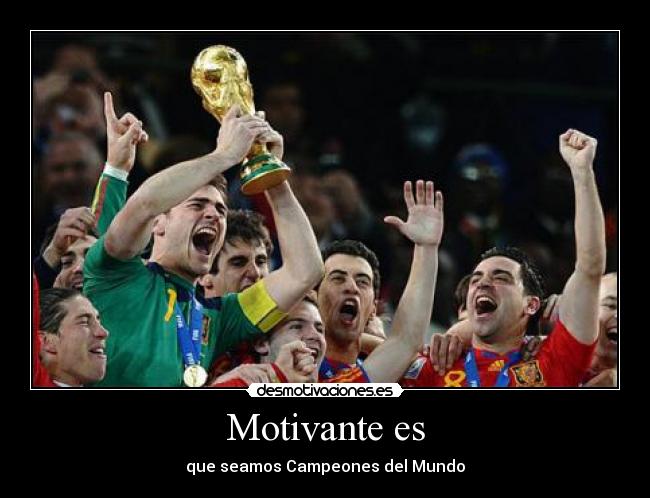 Motivante es - que seamos Campeones del Mundo