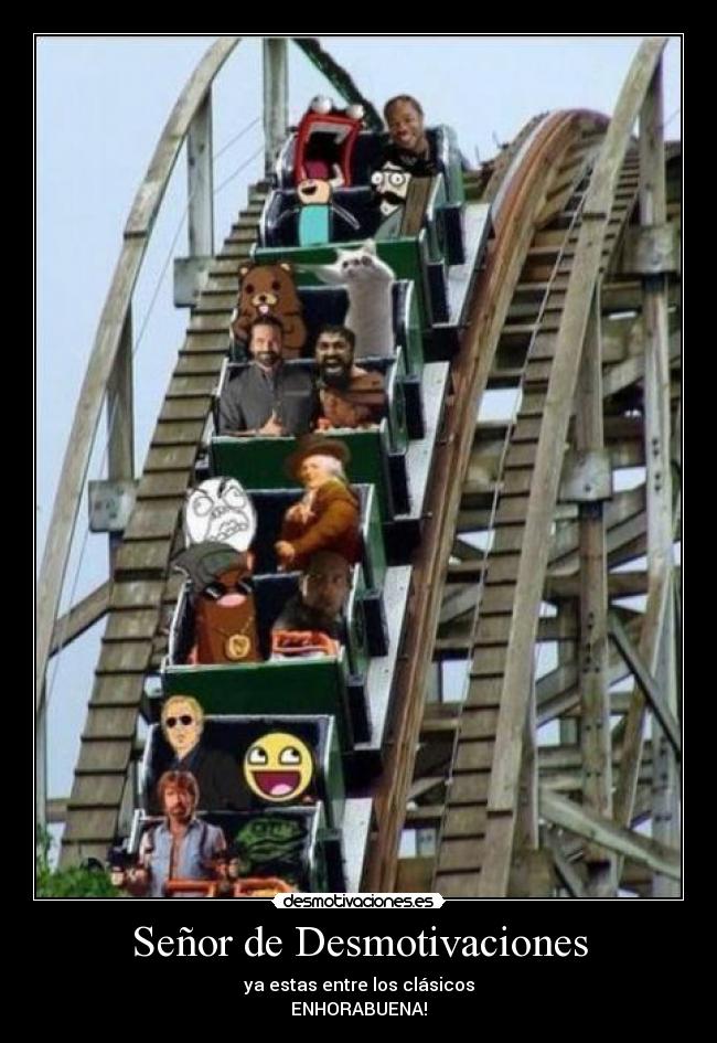 Señor de Desmotivaciones - ya estas entre los clásicos
ENHORABUENA!