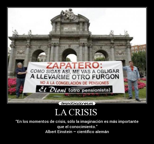 LA CRISIS - “En los momentos de crisis, sólo la imaginación es más importante
que el conocimiento.”
Albert Einstein – científico alemán