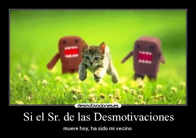 carteles desmotivaciones sr las desmotivaciones muere hoy has sido vecino desmotivaciones