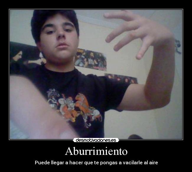 Aburrimiento - Puede llegar a hacer que te pongas a vacilarle al aire