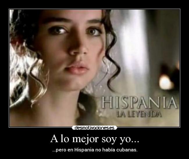 A lo mejor soy yo... - ...pero en Hispania no había cubanas.