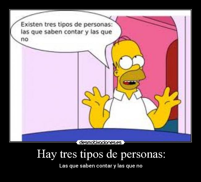 Hay tres tipos de personas: - Las que saben contar y las que no