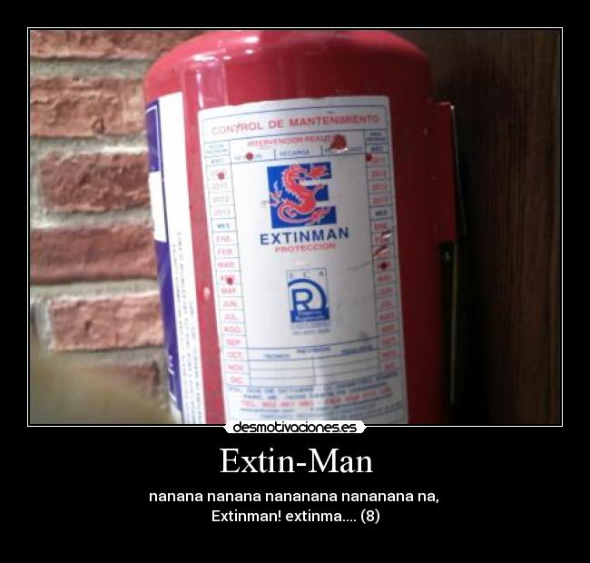 Extin-Man - nanana nanana nananana nananana na,
Extinman! extinma.... (8)