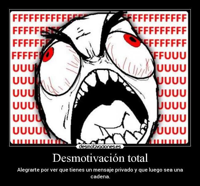Desmotivación total - Alegrarte por ver que tienes un mensaje privado y que luego sea una cadena.