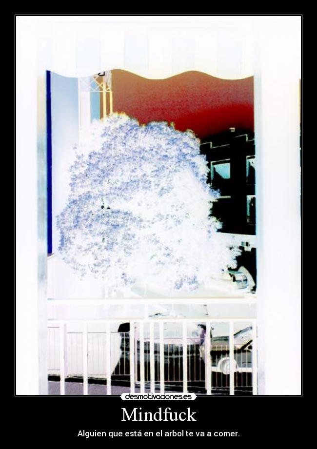 Mindfuck - Alguien que está en el arbol te va a comer.