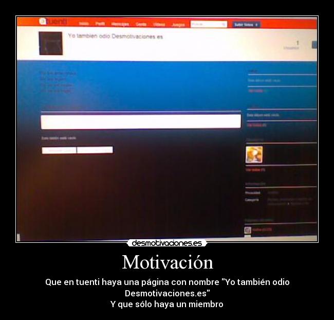 Motivación - Que en tuenti haya una página con nombre Yo también odio Desmotivaciones.es
Y que sólo haya un miembro