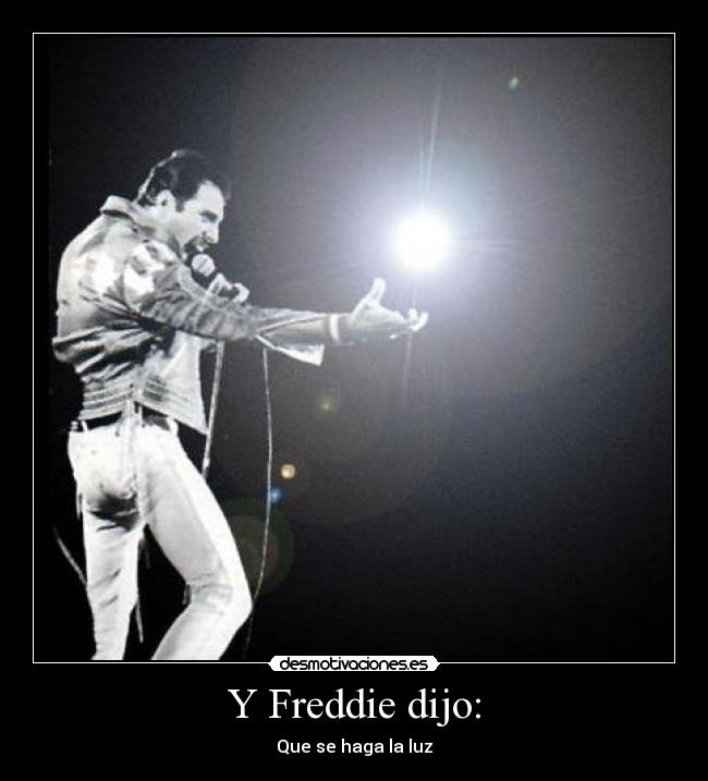 Y Freddie dijo: - Que se haga la luz
