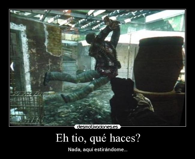 Eh tio, qué haces? -