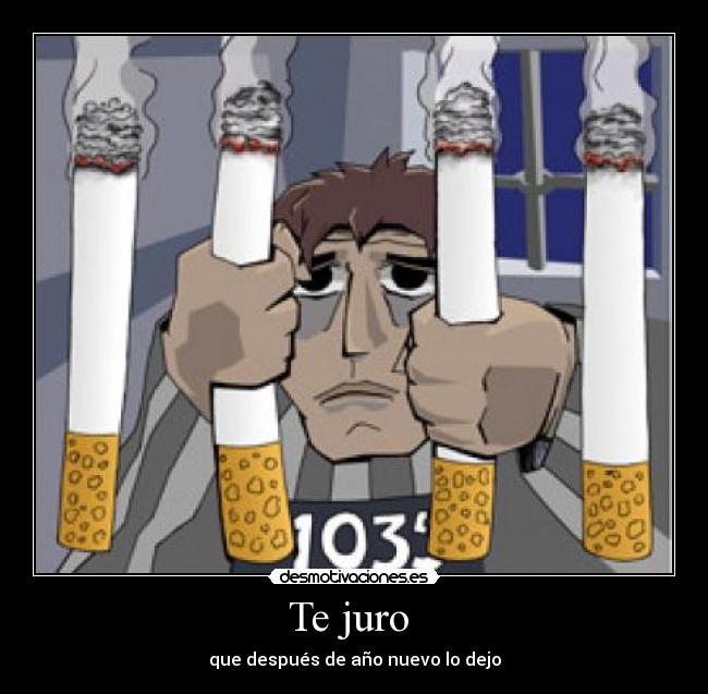 Te juro  - que después de año nuevo lo dejo