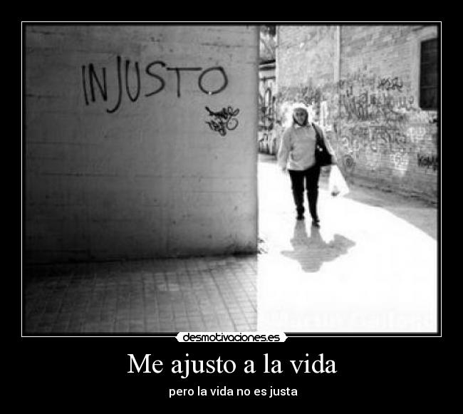 Me ajusto a la vida - pero la vida no es justa