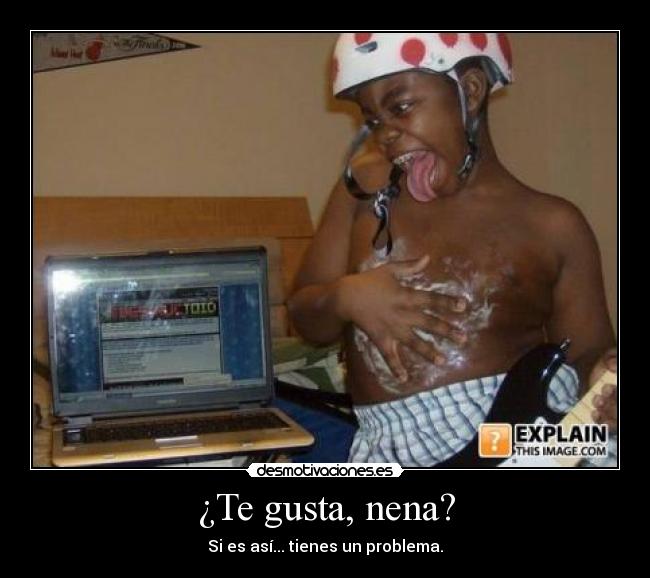 ¿Te gusta, nena? -