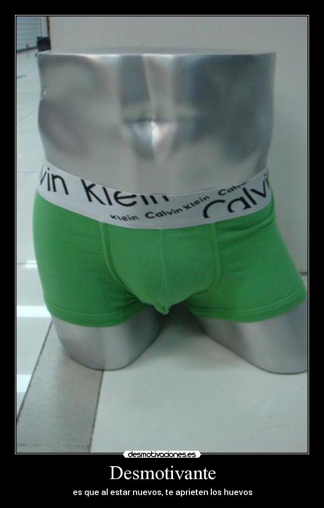 Desmotivante - es que al estar nuevos, te aprieten los huevos
