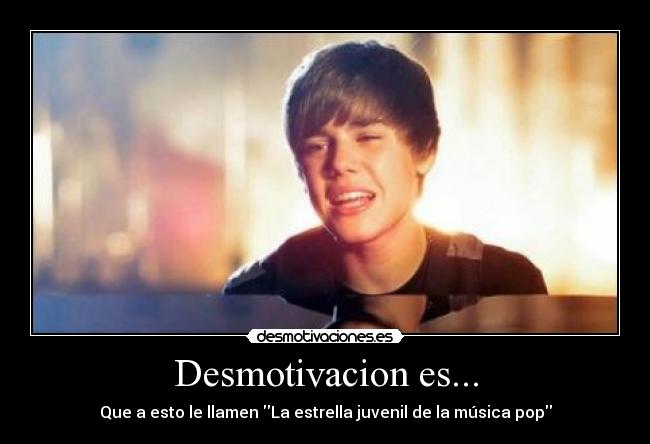 Desmotivacion es... - Que a esto le llamen La estrella juvenil de la música pop
