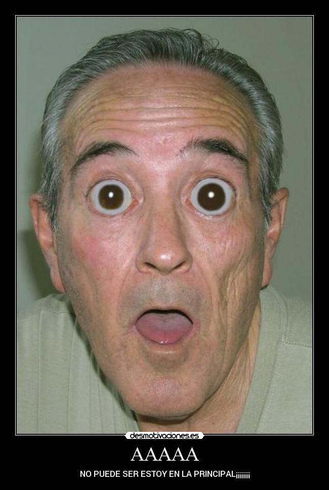 AAAAA - NO PUEDE SER ESTOY EN LA PRINCIPAL¡¡¡¡¡¡¡