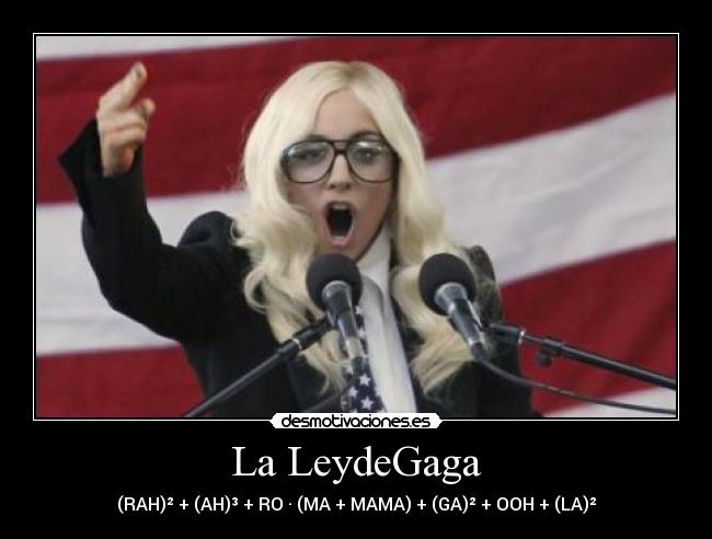 La LeydeGaga - (RAH)² + (AH)³ + RO · (MA + MAMA) + (GA)² + OOH + (LA)²