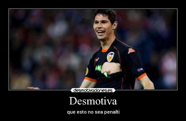Desmotiva - que esto no sea penalti
