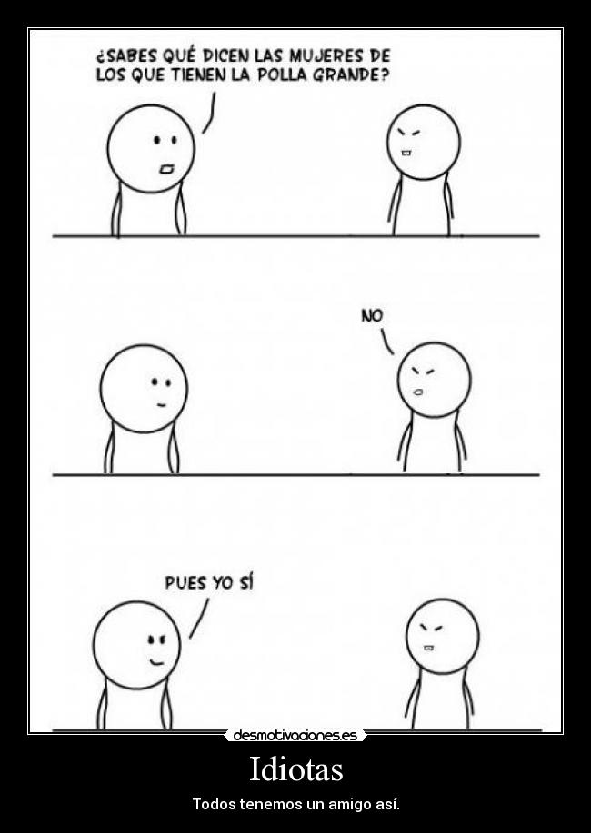 Idiotas - Todos tenemos un amigo así.