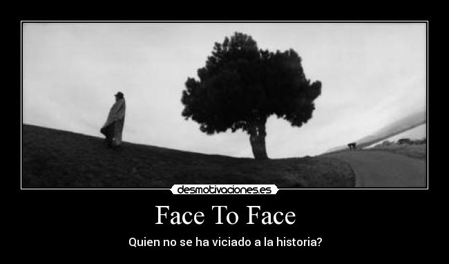 Face To Face - Quien no se ha viciado a la historia?