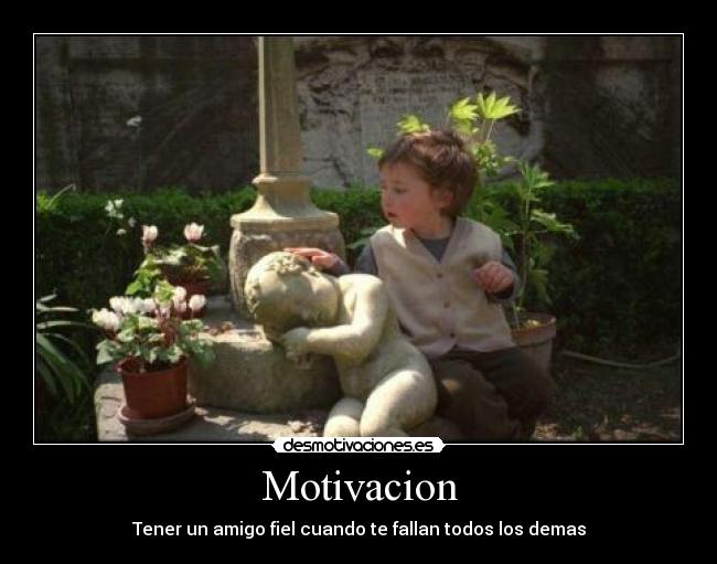 Motivacion - Tener un amigo fiel cuando te fallan todos los demas