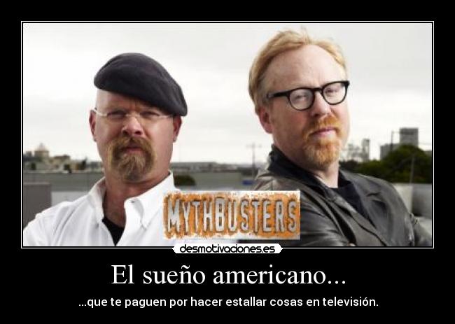 carteles sueno americano paguen estallar cosas television cazadores mitos mythbusters desmotivaciones